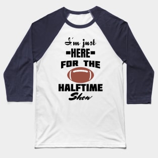 i'm just here for the halftime show Baseball T-Shirt